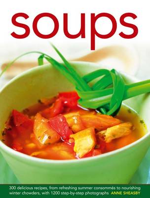 Soups: 300 Delicious Recipes, from Refreshing Summer Consommes to Nourishing Winter Chowders, with 1200 Step-by-step Photographs (Hardback)