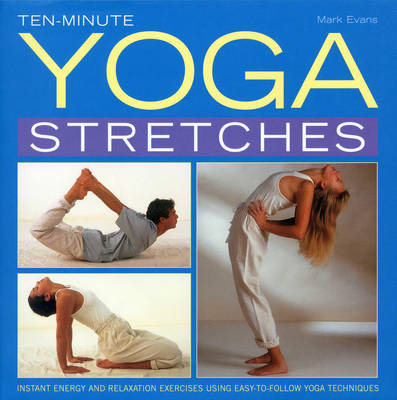 Ten-minute Yoga Stretches: Instant Energy and Relaxation Exercises Using Easy-to-follow Yoga Techniques (Hardback)