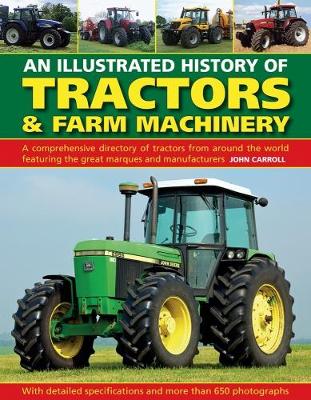 Tractors & Farm Machinery, An Illustrated History of: A comprehensive directory of tractors around the world featuring the great marques and manufacturers (Hardback)