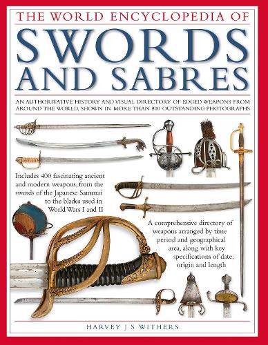 Swords and Sabres, The World Encyclopedia of: An authoritative history and visual directory of edged weapons from around the world, shown in more than 800 outstanding photographs. (Hardback)