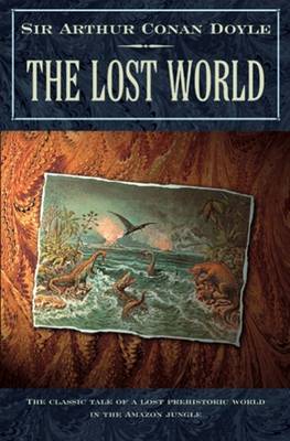 The Lost World: Being an Account of the Recent Amazing Adventures of Professor George E. Challenger, Lord John Roxton, Professor Summerlee, and Mr E.D. Malone of the Daily Gazette - Professor Challenger 1 (Paperback)