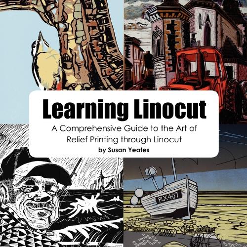 Learning Linocut: A Comprehensive Guide to the Art of Relief Printing Through Linocut - Susan Yeates