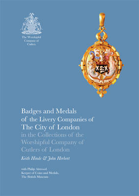 Badges and Medals of the Livery Companies of the City of London: In the Collections of the Worshipful Company of Cutlers of London (Paperback)