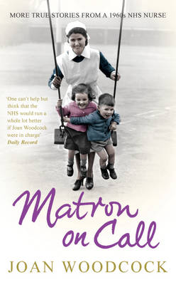 Matron on Call: More True Stories of a 1960s NHS Nurse (Hardback)
