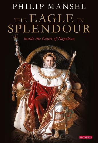 The Eagle in Splendour: Inside the Court of Napoleon (Paperback)