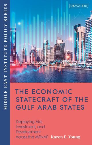 The Economic Statecraft of the Gulf Arab States: Deploying Aid, Investment and Development Across the MENAP - Middle East Institute Policy Series (Paperback)