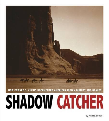 Shadow Catcher: How Edward S. Curtis Documented American Indian Dignity and Beauty (Paperback)