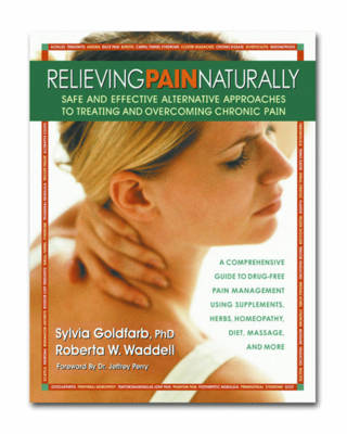 Relieving Pain Naturally: Safe and Effective Alternative Approaches to Treating and Overcoming Chronic Pain (Paperback)
