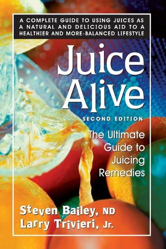 Juice Alive: The Ultimate Guide to Juicing Remedies (Paperback)