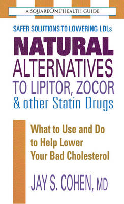Natural Alternatives to Lipitor, Zocor & Other Statin Drugs: What to Use and Do to Help Lower Your Bad Cholesterol (Paperback)