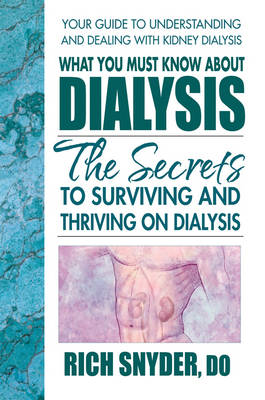 What You Must Know About Dialysis: The Secrets to Surviving and Thriving on Dialysis (Paperback)