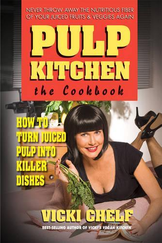Pulp Kitchen, the Cookbook: How to Turn Juiced Pulp into Inspired Dishes (Paperback)