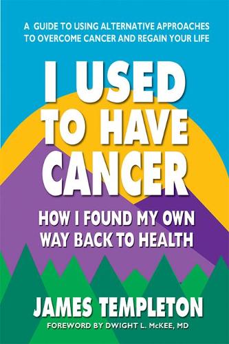 I Used to Have Cancer: How I Found My Own Way Back to Health (Paperback)