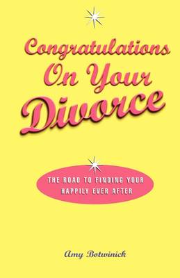 Congratulations on Your Divorce: The Road to Finding Your Happily Ever After (Paperback)