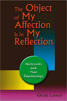 The Object of My Affection is in My Reflection: Narcissists and Their Relationships (Paperback)