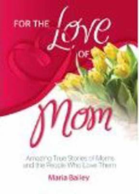 For the Love of Mom: Amazing True Stories of Moms and the People Who Love Them (Paperback)