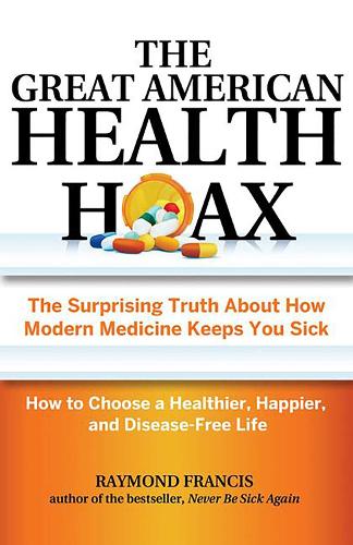The Great American Health Hoax: The Surprising Truth About How Modern Medicine Keeps You Sick? How to Choose a Healthier, Happier, and Disease-Free Life (Paperback)