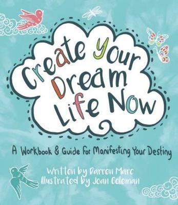 Create Your Dream Life Now: A Workbook and Guide for Manifesting Your Destiny (Paperback)