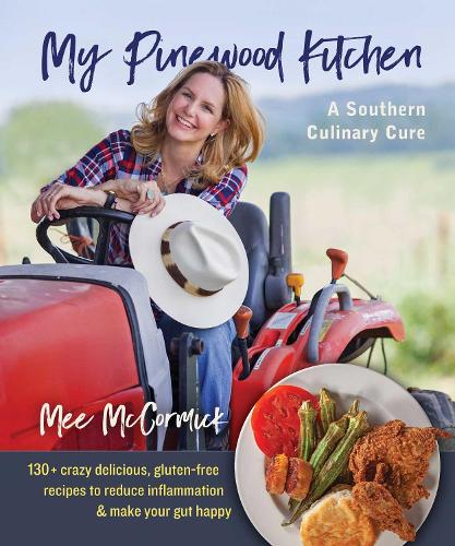 My Pinewood Kitchen, A Southern Culinary Cure: 100+ Crazy Delicious, Gluten-Free Recipes to Reduce Inflammation and Make Your Gut Happy (Paperback)
