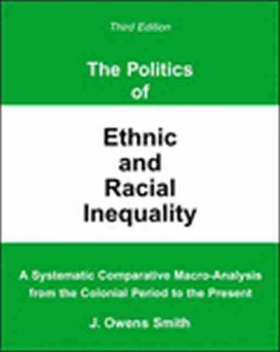 The Politics of Ethnic and Racial Inequality: A Systematic Comparative Macro-Analysis from the Colonial Period to the Present (Paperback)