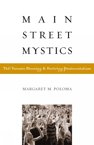 Main Street Mystics: The Toronto Blessing and Reviving Pentecostalism (Hardback)