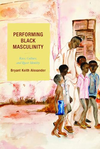 Performing Black Masculinity: Race, Culture, and Queer Identity - Crossroads in Qualitative Inquiry (Hardback)