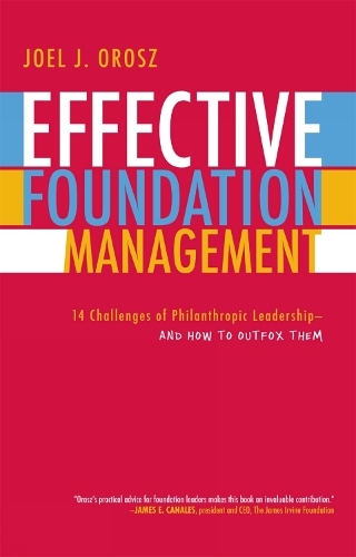 Effective Foundation Management: 14 Challenges of Philanthropic Leadership--And How to Outfox Them (Hardback)