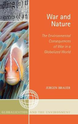 War and Nature: The Environmental Consequences of War in a Globalized World - Globalization and the Environment (Hardback)