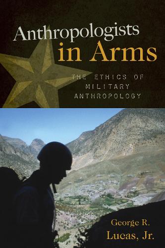 Anthropologists in Arms: The Ethics of Military Anthropology - Critical Issues in Anthropology (Paperback)