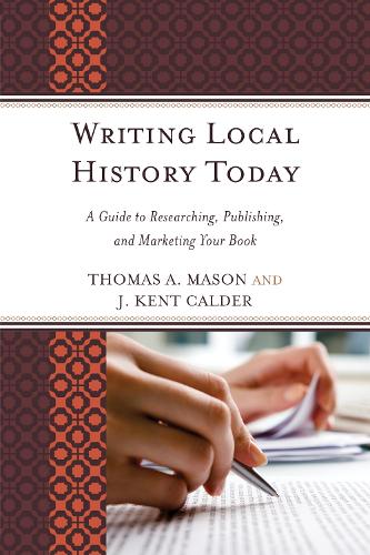 Writing Local History Today: A Guide to Researching, Publishing, and Marketing Your Book - American Association for State & Local History (Hardback)