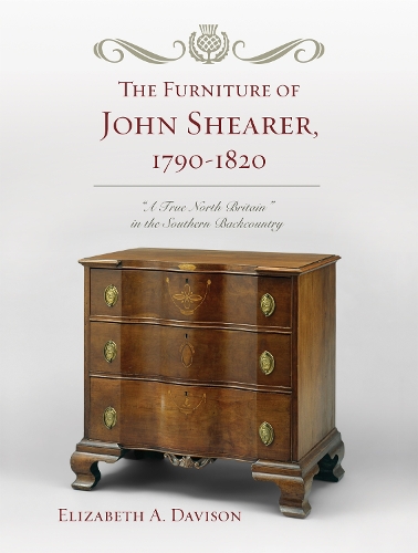 The Furniture of John Shearer, 1790-1820: 'A True North Britain' in the Southern Backcountry (Hardback)