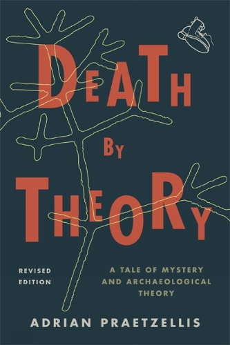 Death by Theory: A Tale of Mystery and Archaeological Theory (Hardback)