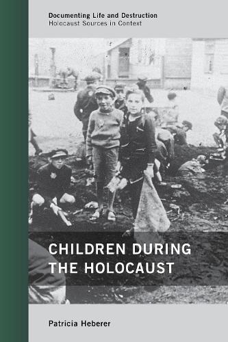 Children during the Holocaust - Documenting Life and Destruction: Holocaust Sources in Context (Hardback)