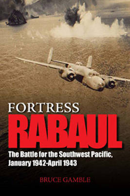 Fortress Rabaul: The Battle for the Southwest Pacific, January 1942-April 1943 (Hardback)