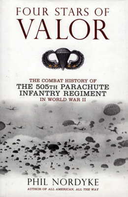 Four Stars of Valour: The Combat History of the 505th Parachute Infantry Regiment in World War II (Hardback)