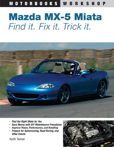Mazda MX-5 Miata: Find It. Fix It. Trick It. - Motorbooks Workshop (Paperback)
