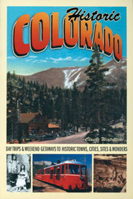 Historic Colorado: Day Trips & Weekend Getaways to Historic Towns, Cities, Sites & Wonders (Paperback)