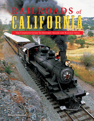 Railroads of California: The Complete Guide to Historic Trains and Railway Sites (Hardback)