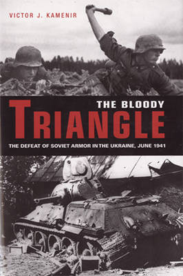 The Bloody Triangle: The Defeat of Soviet Armor in the Ukraine, June 1941 (Hardback)