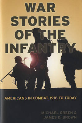 War Stories of the Infantry: Americans in Combat, 1918 to Today (Hardback)