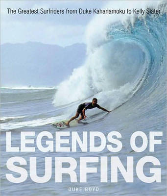 Legends of Surfing: The Greatest Surfriders from Duke Kahanamoku to Kelly Slater (Hardback)