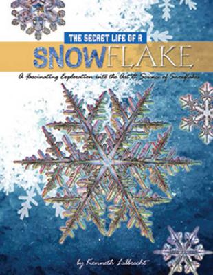 The Secret Life of a Snowflake: An Up-Close Look at the Art and Science of Snowflakes (Hardback)