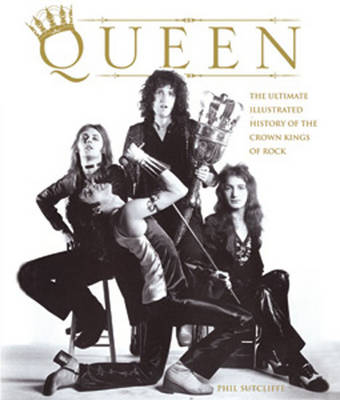Queen: The Ultimate Illustrated History of the Crown Kings of Rock (Hardback)