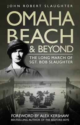 Omaha Beach and Beyond: The Long March of Sergeant Bob Slaughter (Paperback)