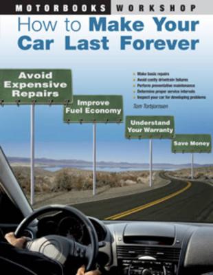 How to Make Your Car Last Forever: Avoid Expensive Repairs, Improve Fuel Economy, Understand Your Warranty, Save Money (Paperback)