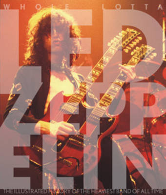 Whole Lotta LED Zeppelin: The Illustrated History of the Heaviest Band of All Time (Paperback)