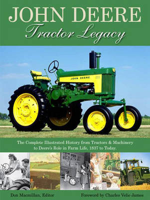 The John Deere Tractor Legacy: The Complete Illustrated History from Tractors & Machinery to Deere's Role in Farm Life, 1837 to Today (Paperback)