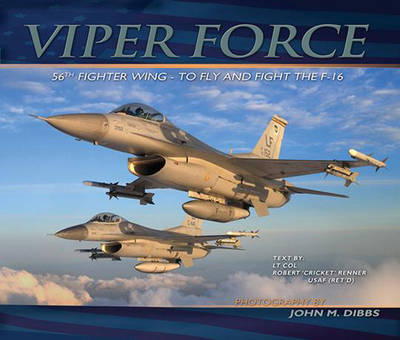 Viper Force: 56th Fighter Wing-to Fly and Fight the F-16 (Hardback)