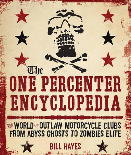 The One Percenter Encyclopedia: The World of Outlaw Motorcycle Clubs from Abyss Ghosts to Zombies Elite (Paperback)