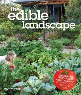 The Edible Landscape: Creating a Beautiful and Bountiful Garden with Vegetables, Fruits and Flowers (Paperback)